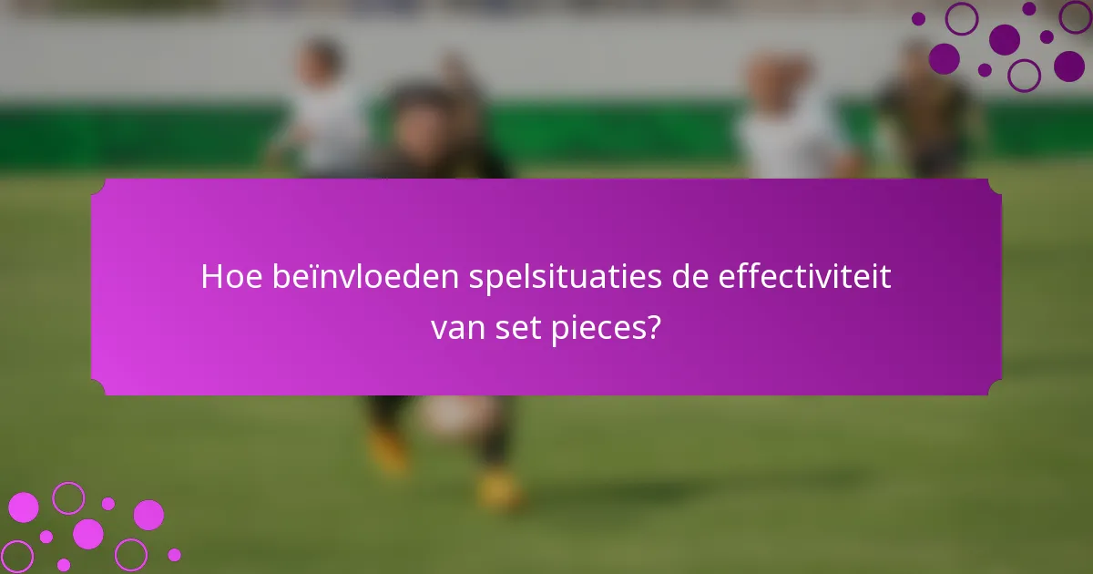 Hoe beïnvloeden spelsituaties de effectiviteit van set pieces?