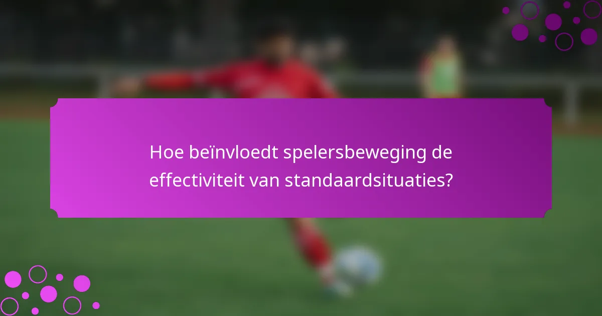 Hoe beïnvloedt spelersbeweging de effectiviteit van standaardsituaties?