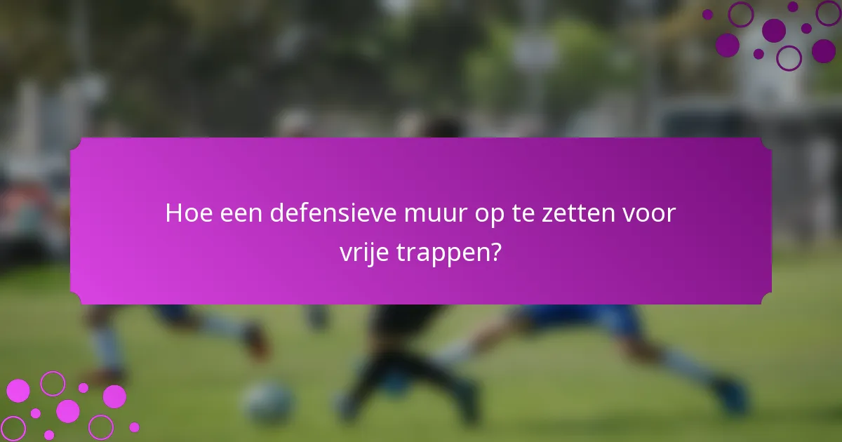 Hoe een defensieve muur op te zetten voor vrije trappen?