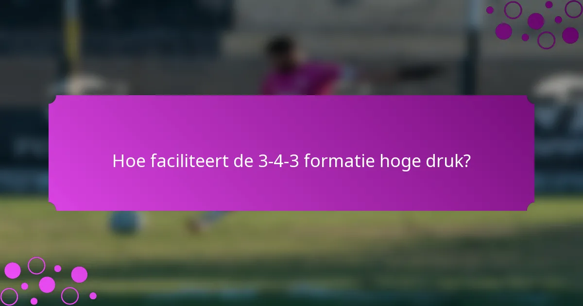Hoe faciliteert de 3-4-3 formatie hoge druk?