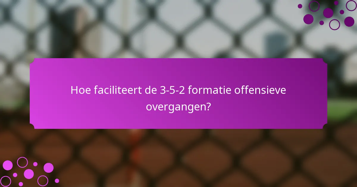 Hoe faciliteert de 3-5-2 formatie offensieve overgangen?