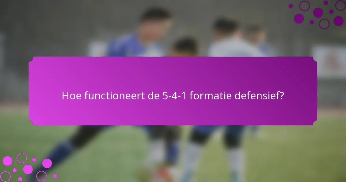 Hoe functioneert de 5-4-1 formatie defensief?