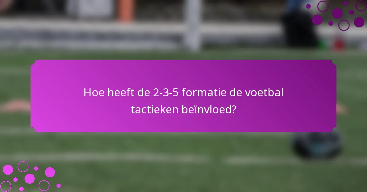Hoe heeft de 2-3-5 formatie de voetbal tactieken beïnvloed?