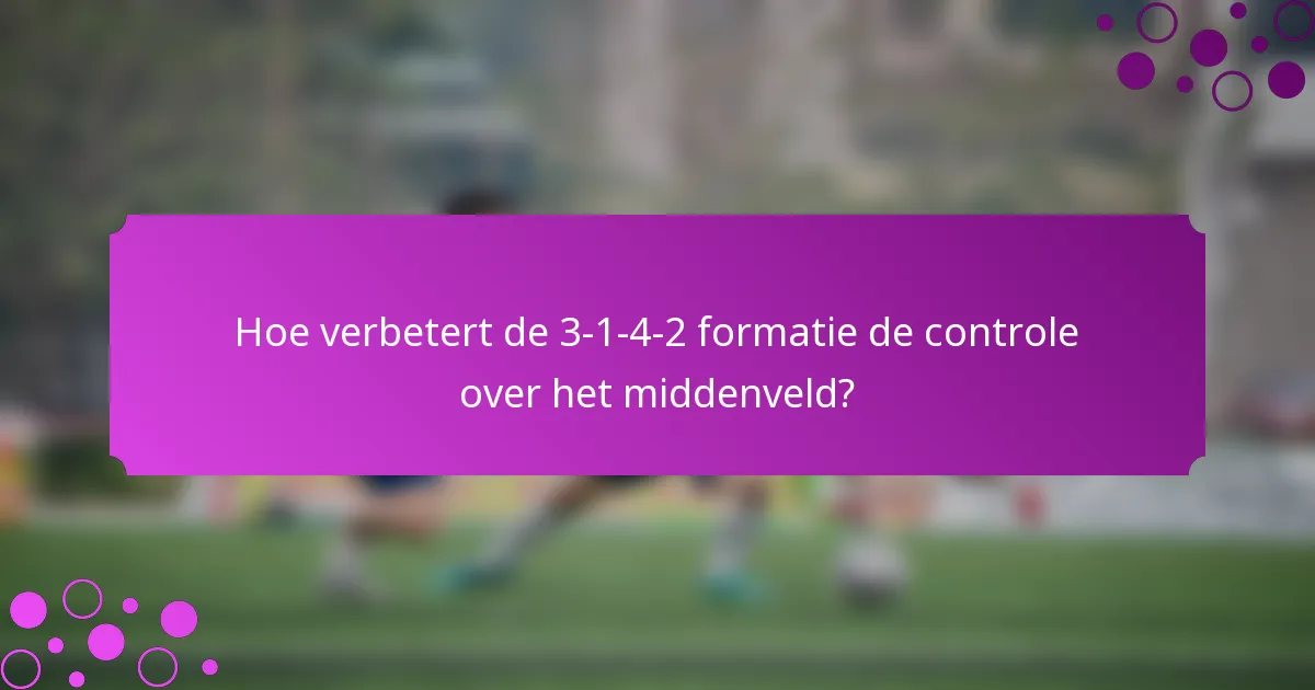 Hoe verbetert de 3-1-4-2 formatie de controle over het middenveld?