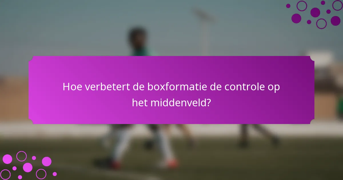 Hoe verbetert de boxformatie de controle op het middenveld?