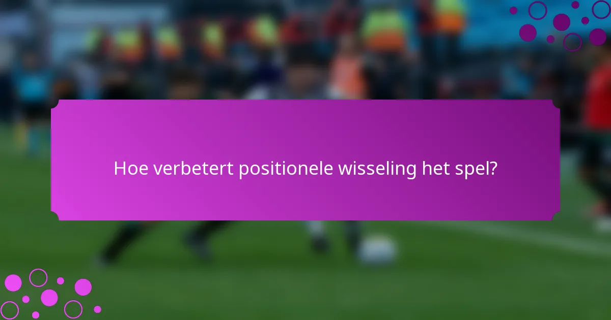 Hoe verbetert positionele wisseling het spel?