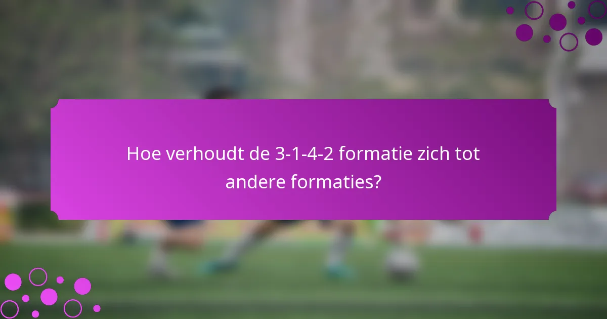Hoe verhoudt de 3-1-4-2 formatie zich tot andere formaties?