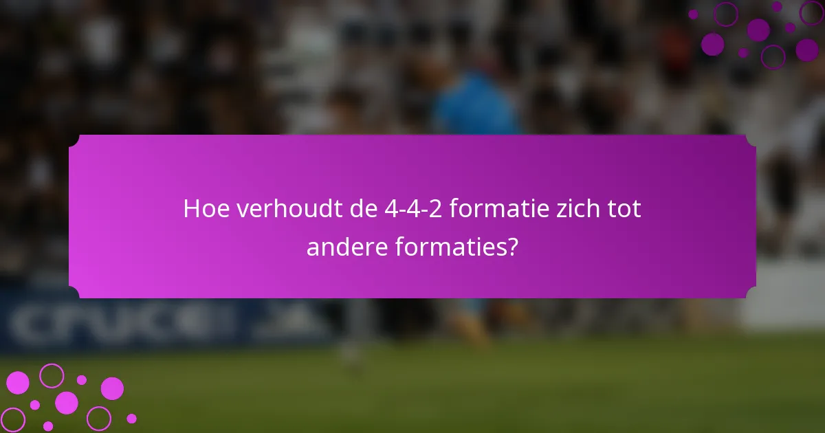 Hoe verhoudt de 4-4-2 formatie zich tot andere formaties?