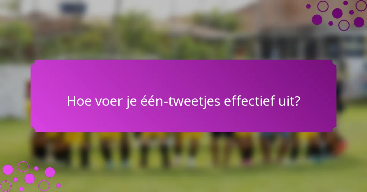 Hoe voer je één-tweetjes effectief uit?