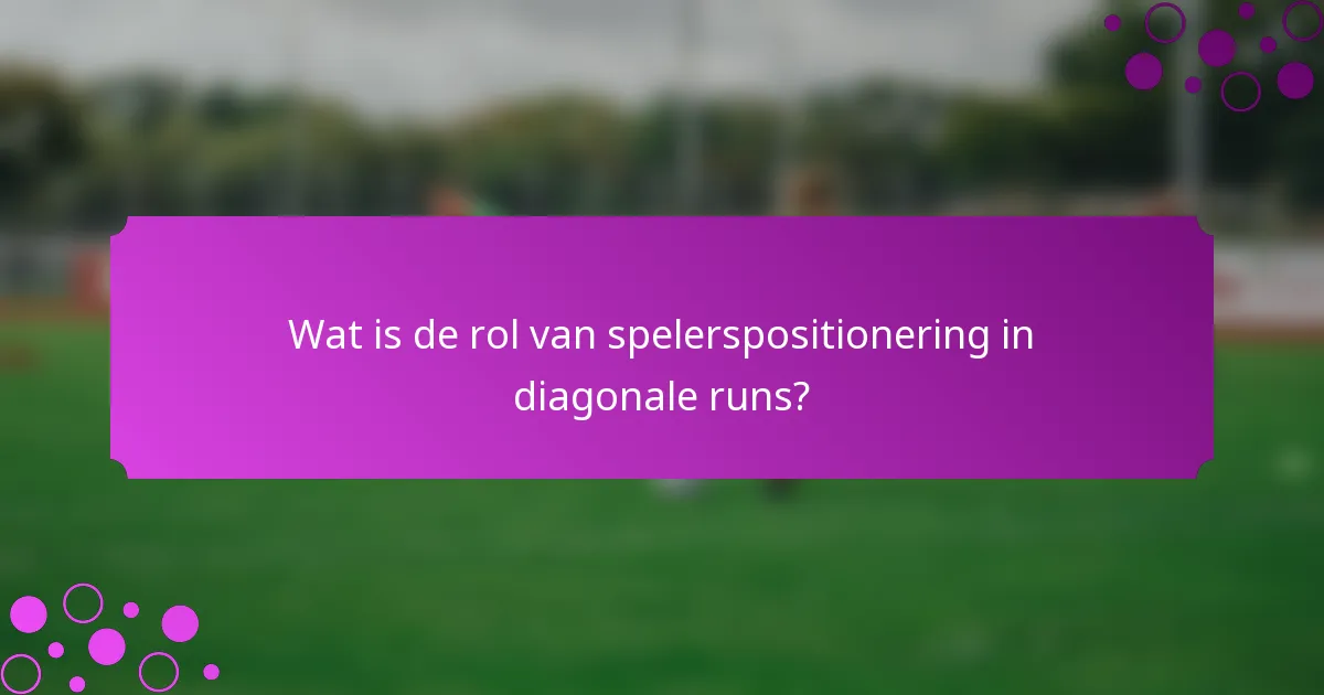 Wat is de rol van spelerspositionering in diagonale runs?