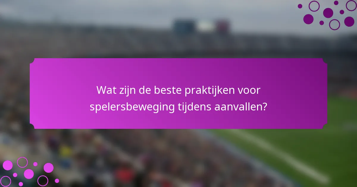 Wat zijn de beste praktijken voor spelersbeweging tijdens aanvallen?