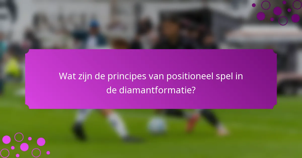 Wat zijn de principes van positioneel spel in de diamantformatie?