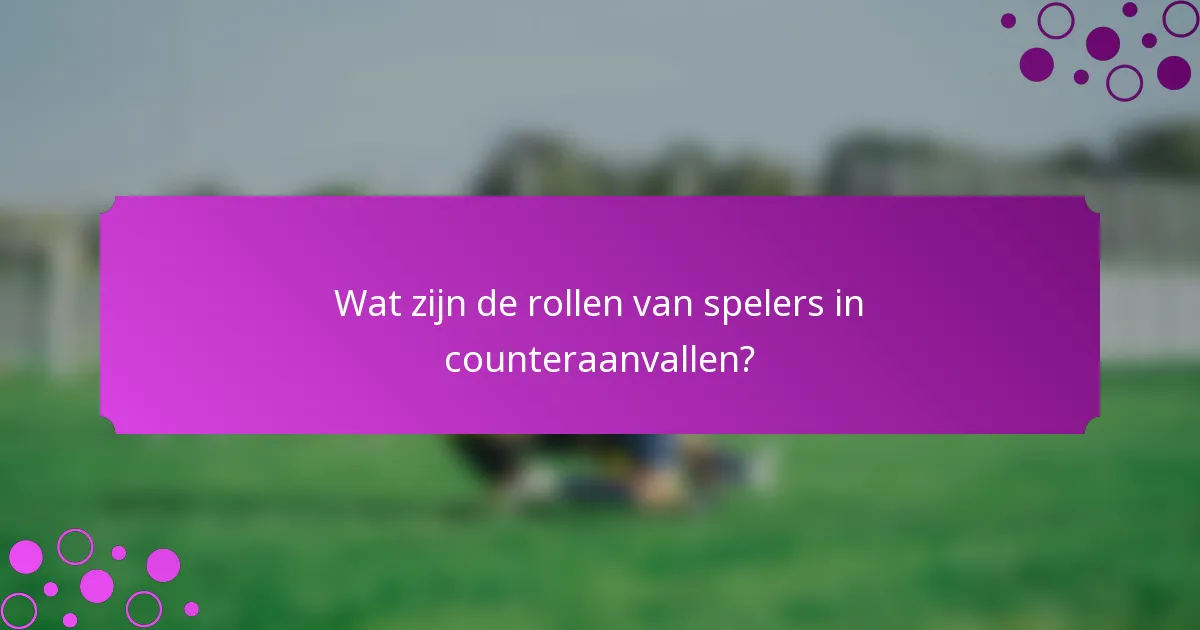 Wat zijn de rollen van spelers in counteraanvallen?