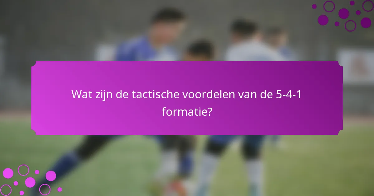 Wat zijn de tactische voordelen van de 5-4-1 formatie?