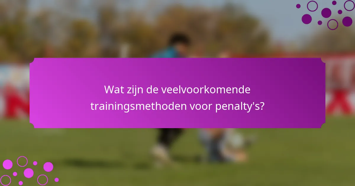 Wat zijn de veelvoorkomende trainingsmethoden voor penalty's?
