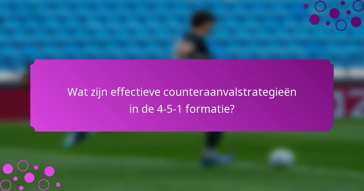Wat zijn effectieve counteraanvalstrategieën in de 4-5-1 formatie?