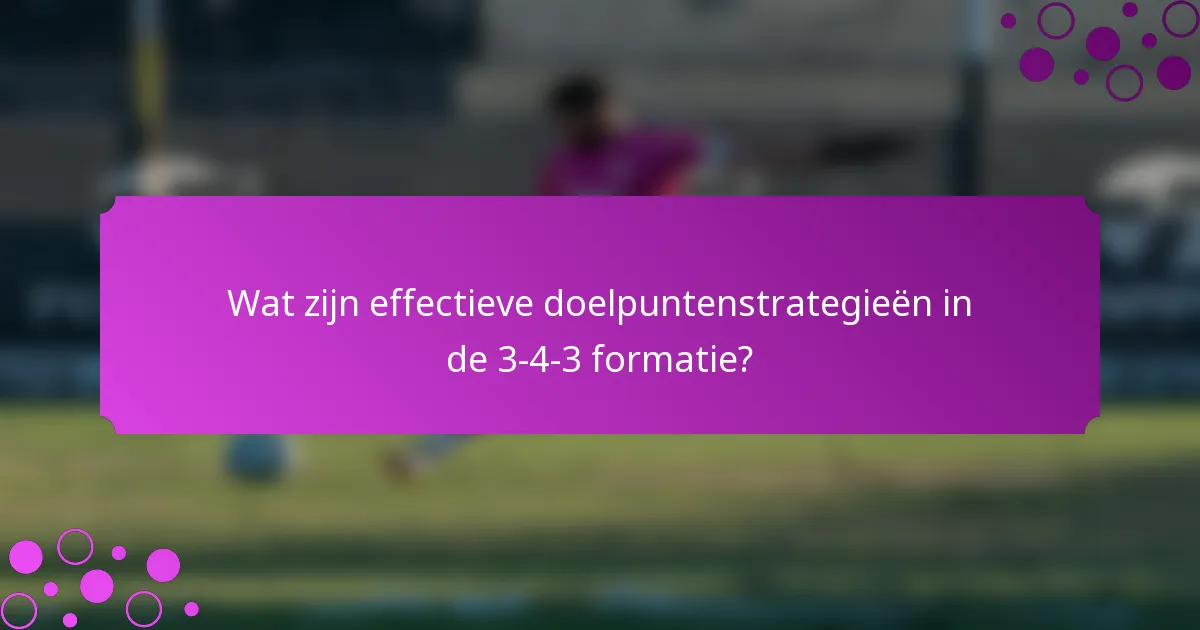 Wat zijn effectieve doelpuntenstrategieën in de 3-4-3 formatie?