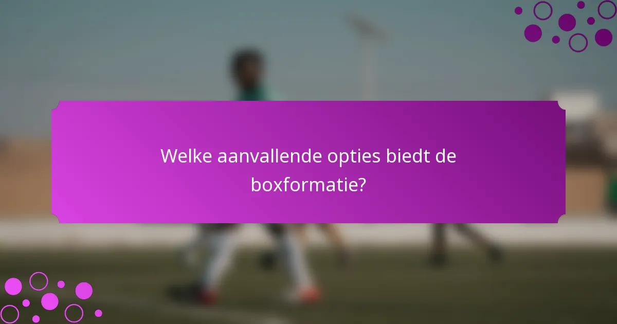 Welke aanvallende opties biedt de boxformatie?