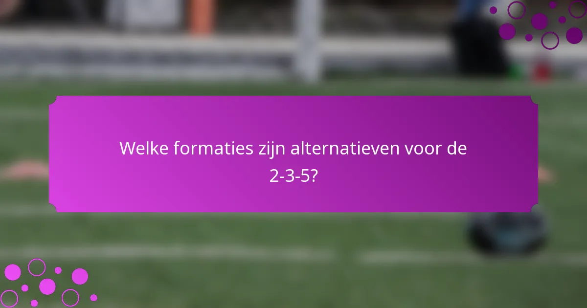 Welke formaties zijn alternatieven voor de 2-3-5?