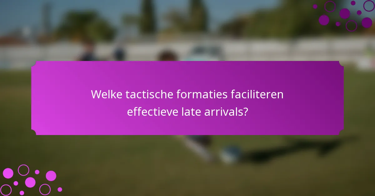 Welke tactische formaties faciliteren effectieve late arrivals?
