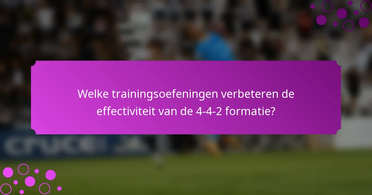 Welke trainingsoefeningen verbeteren de effectiviteit van de 4-4-2 formatie?